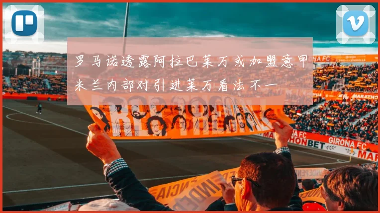 罗马诺透露阿拉巴莱万或加盟意甲米兰内部对引进莱万看法不一